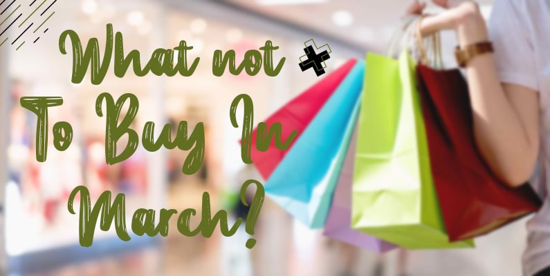 What not to buy in March?