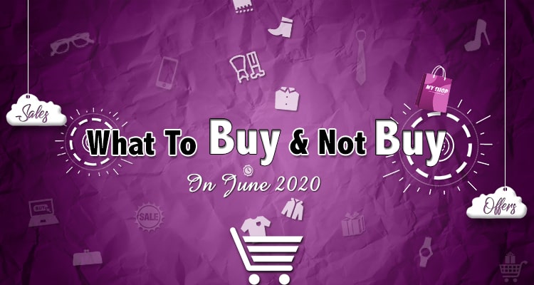 Shopping Guide For June 2020 | What To Buy (And Not Buy)