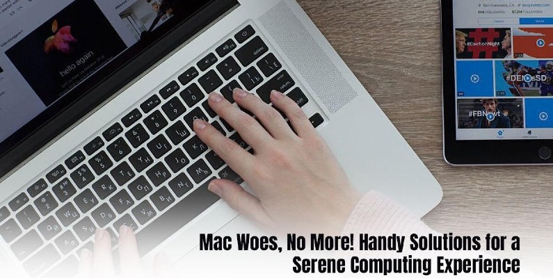 Mac Woes, No More! Handy Solutions for a Serene Computing Experience