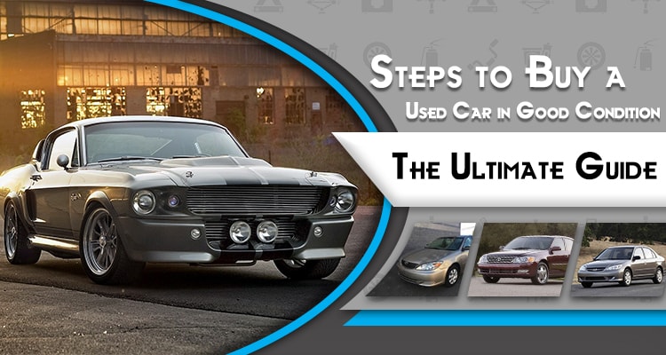Steps to Buy a Used Car in Good Condition – The Ultimate Guide